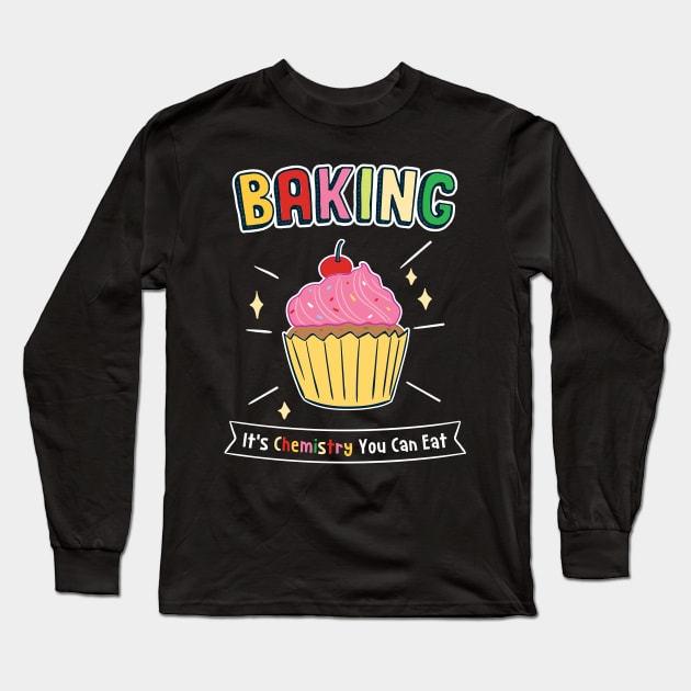 Baking - It's Chemistry You Can Eat Long Sleeve T-Shirt by maxdax